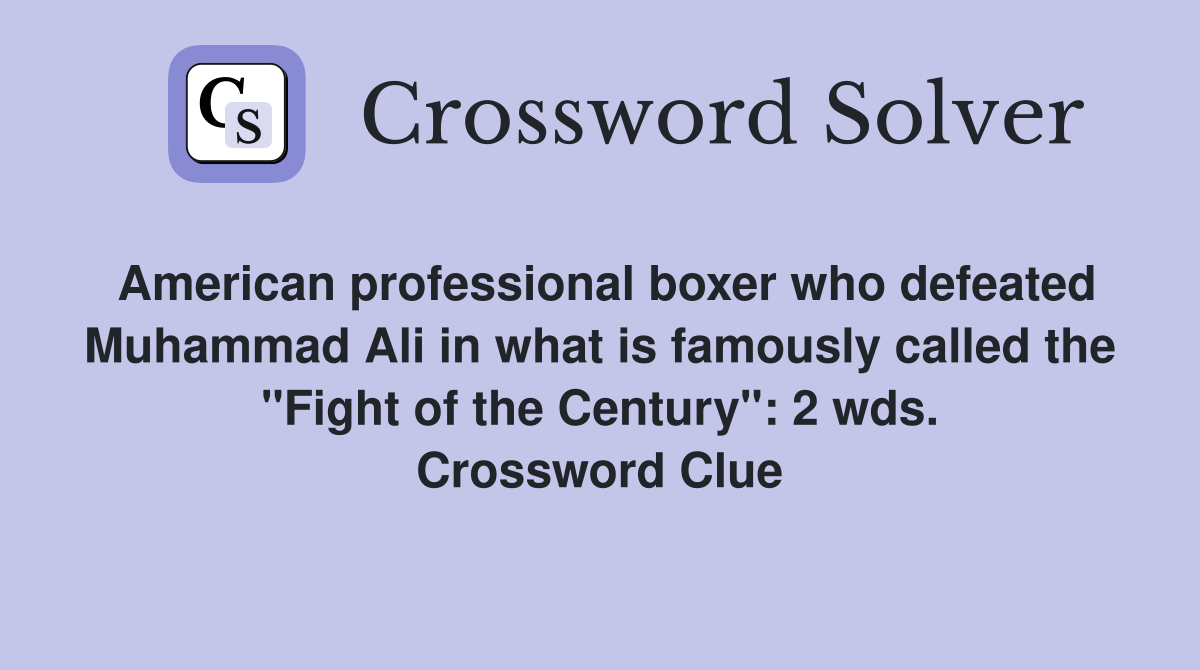 American professional boxer who defeated Muhammad Ali in what is famously called the "Fight of the Century": 2 wds. Crossword Clue