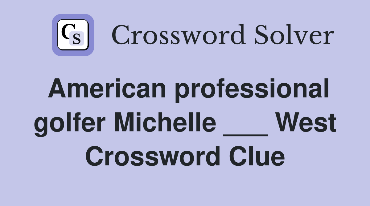 American professional golfer Michelle ___ West Crossword Clue