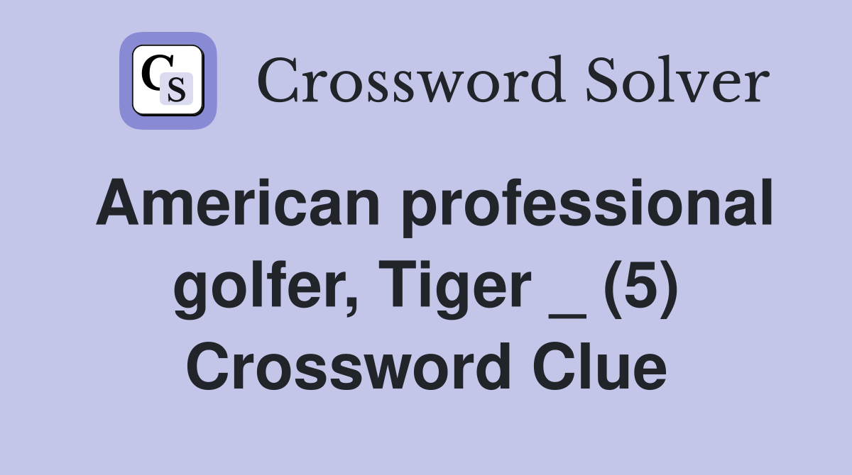 American professional golfer, Tiger _ (5) Crossword Clue