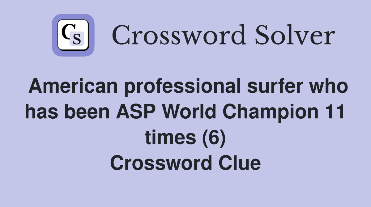 American professional surfer who has been ASP World Champion 11 times (6) Crossword Clue