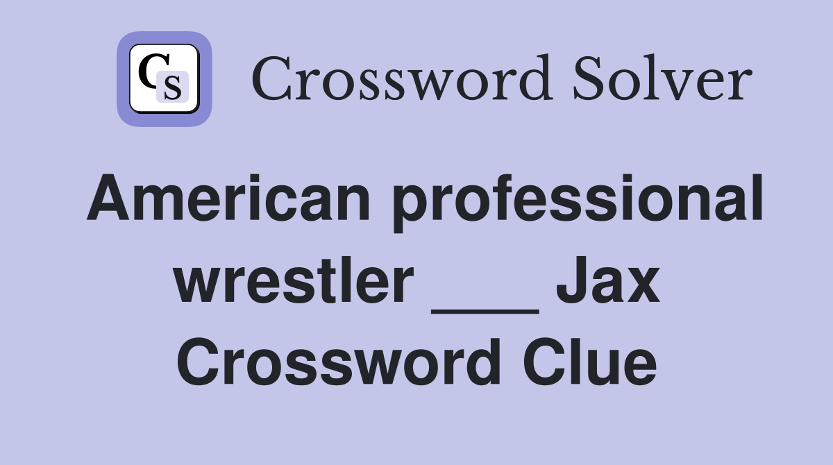 American professional wrestler ___ Jax Crossword Clue