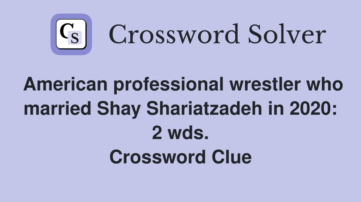 American professional wrestler who married Shay Shariatzadeh in 2020: 2 wds. Crossword Clue
