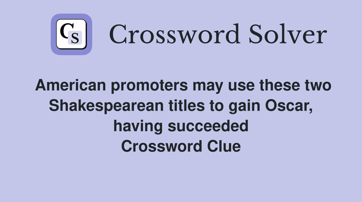 American promoters may use these two Shakespearean titles to gain Oscar, having succeeded Crossword Clue