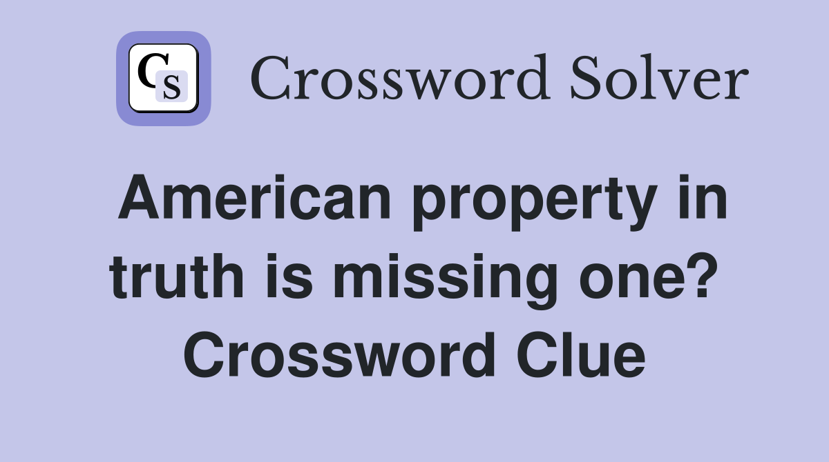 American property in truth is missing one? Crossword Clue