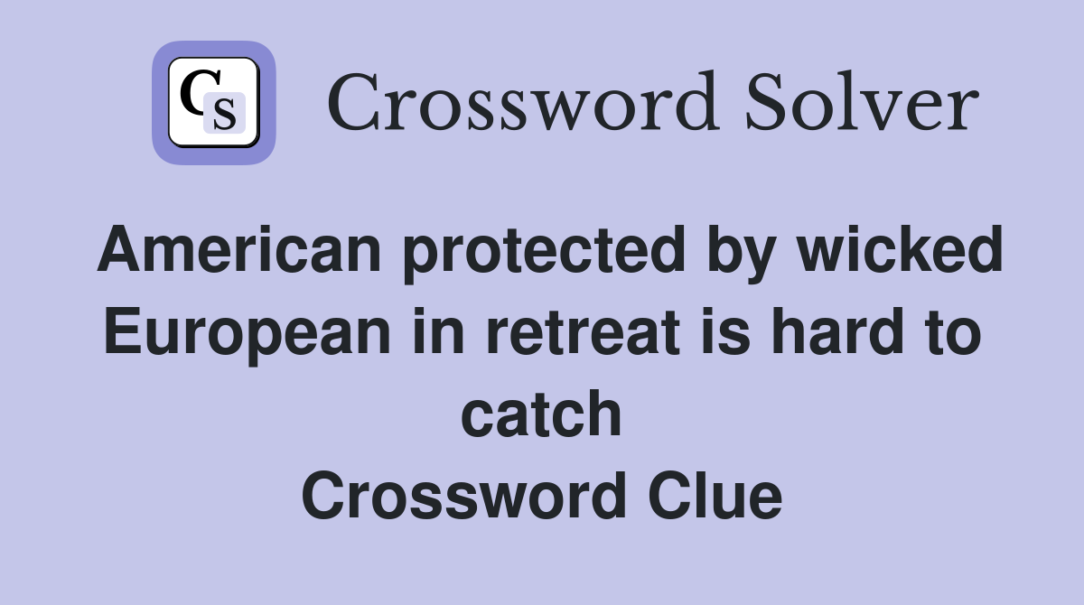 American protected by wicked European in retreat is hard to catch Crossword Clue