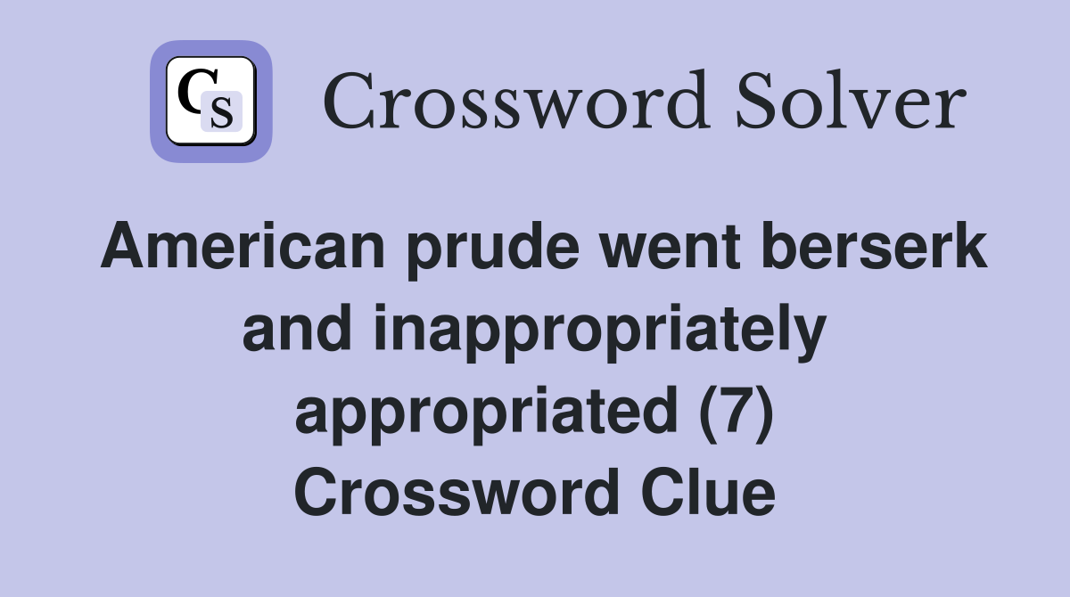 American prude went berserk and inappropriately appropriated (7) Crossword Clue