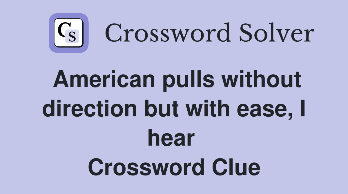 American pulls without direction but with ease, I hear  Crossword Clue