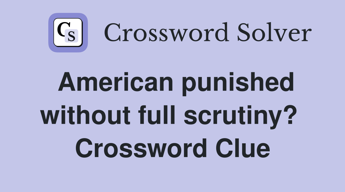 American punished without full scrutiny?  Crossword Clue