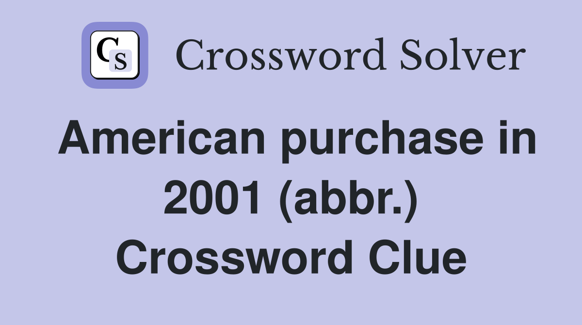 American purchase in 2001 (abbr.) Crossword Clue