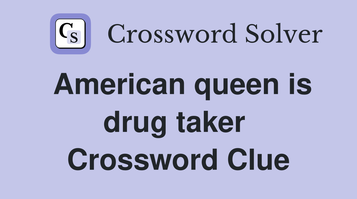 American queen is drug taker  Crossword Clue