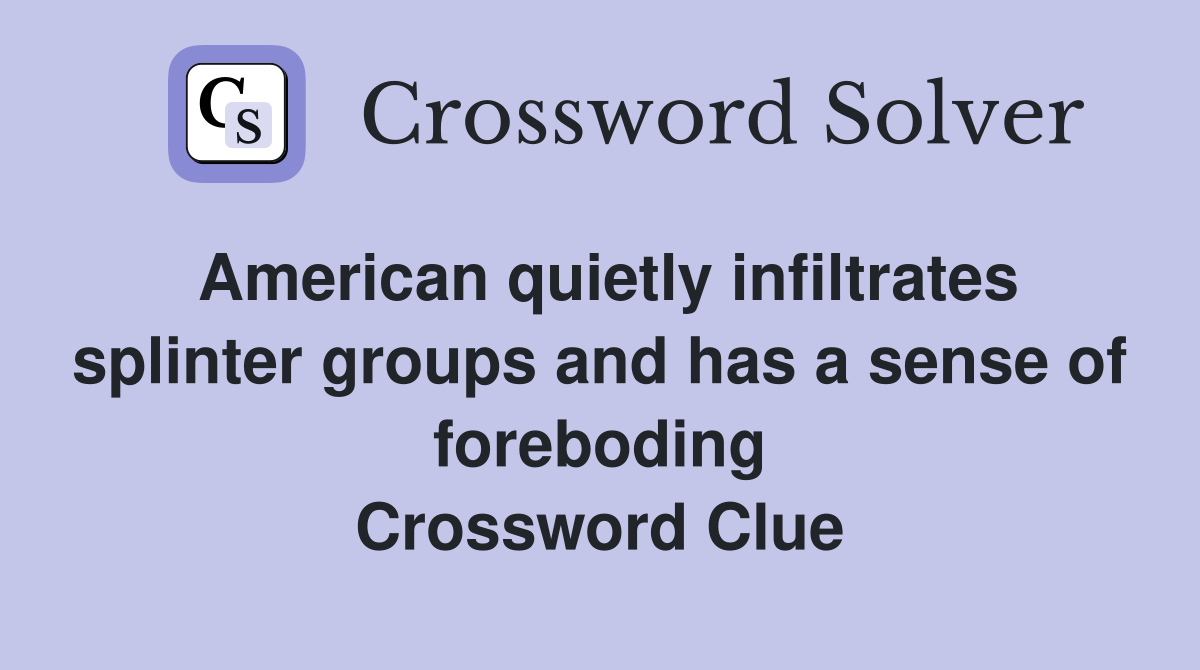 American quietly infiltrates splinter groups and has a sense of foreboding Crossword Clue
