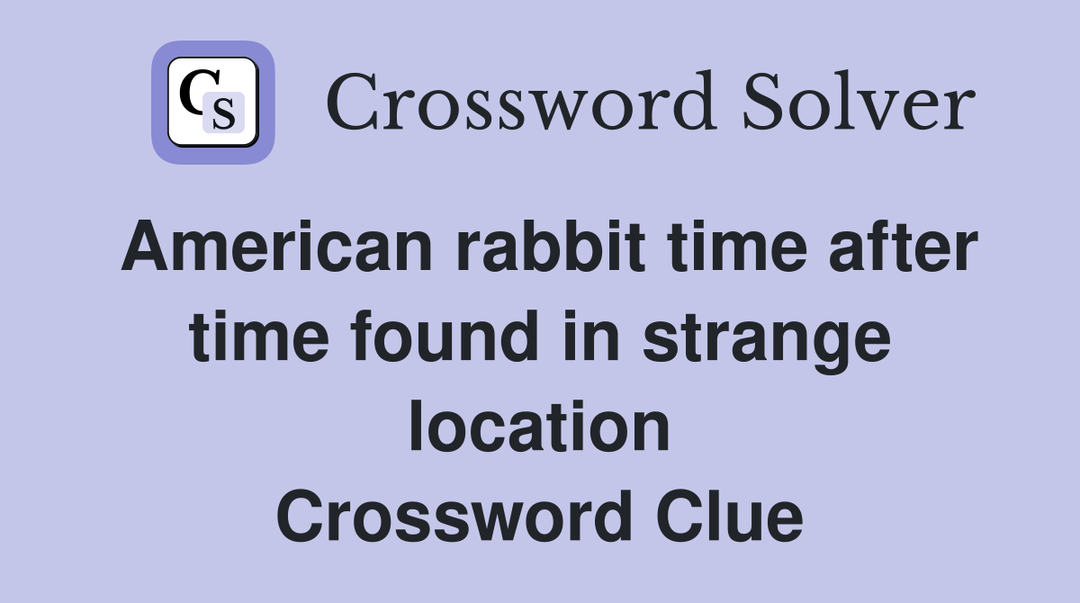 American rabbit time after time found in strange location Crossword Clue