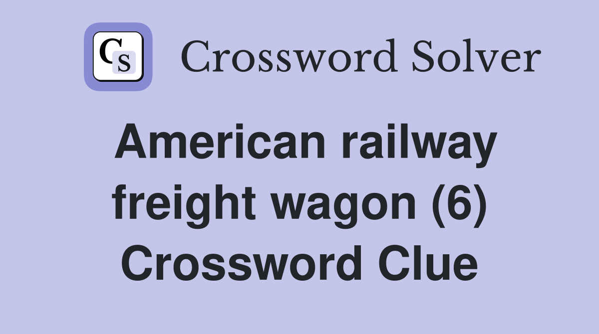 American railway freight wagon (6) Crossword Clue