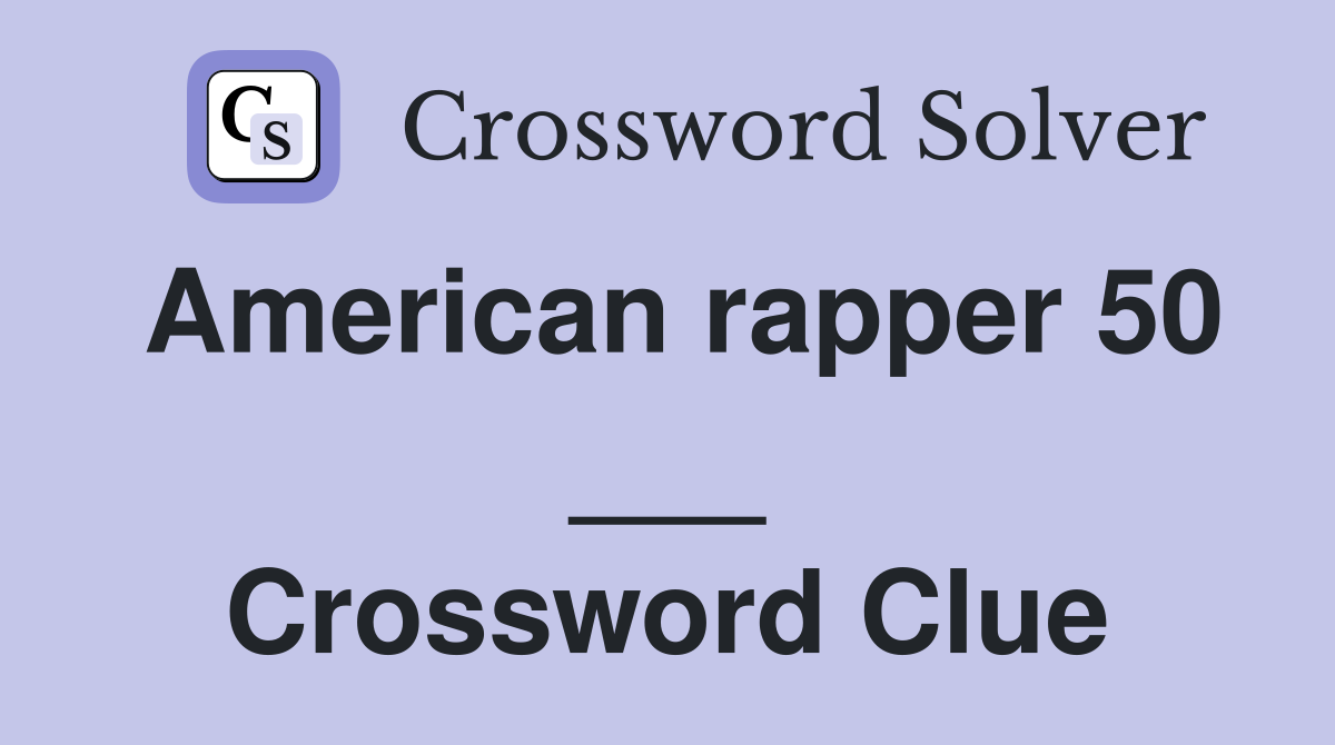 American rapper 50 ___ Crossword Clue