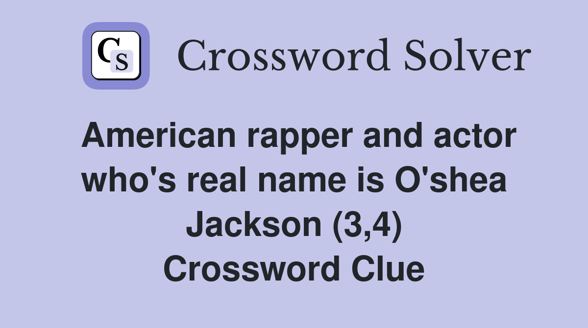 American rapper and actor who's real name is O'shea Jackson (3,4) Crossword Clue