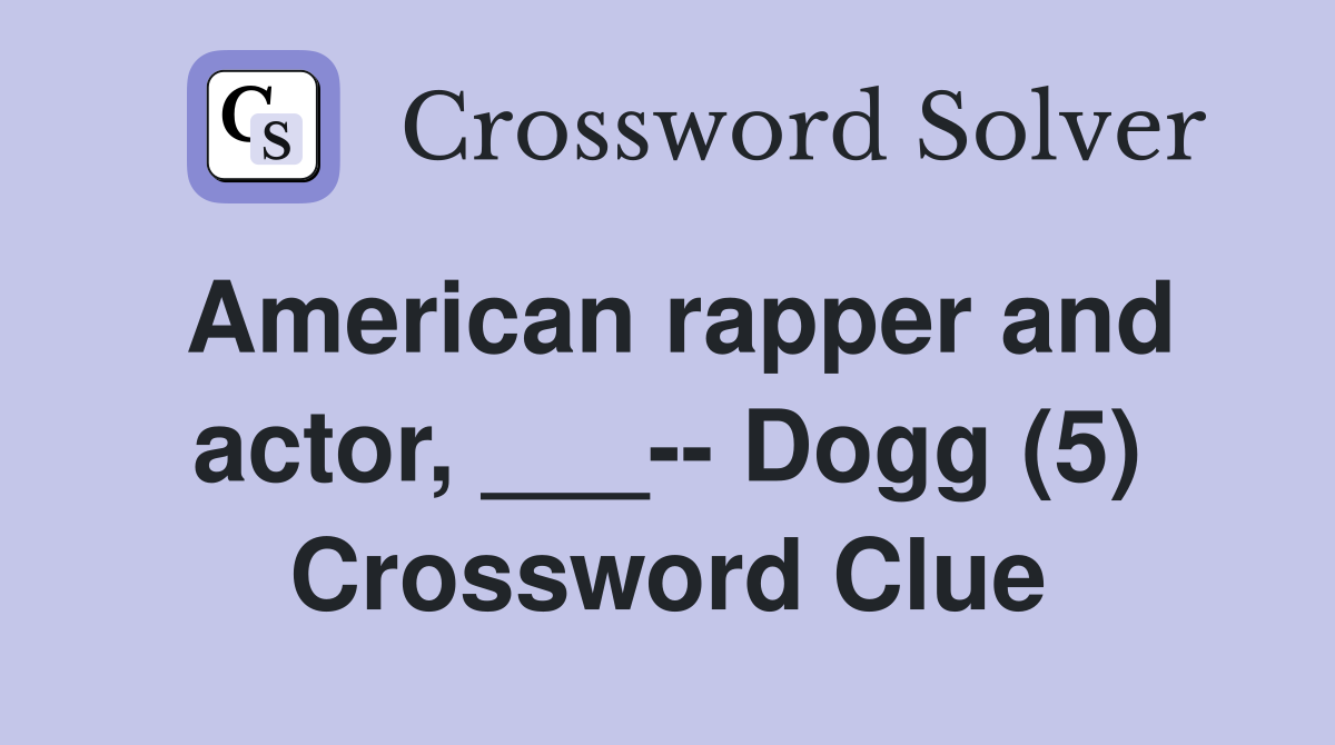 American rapper and actor, ___-- Dogg (5) Crossword Clue