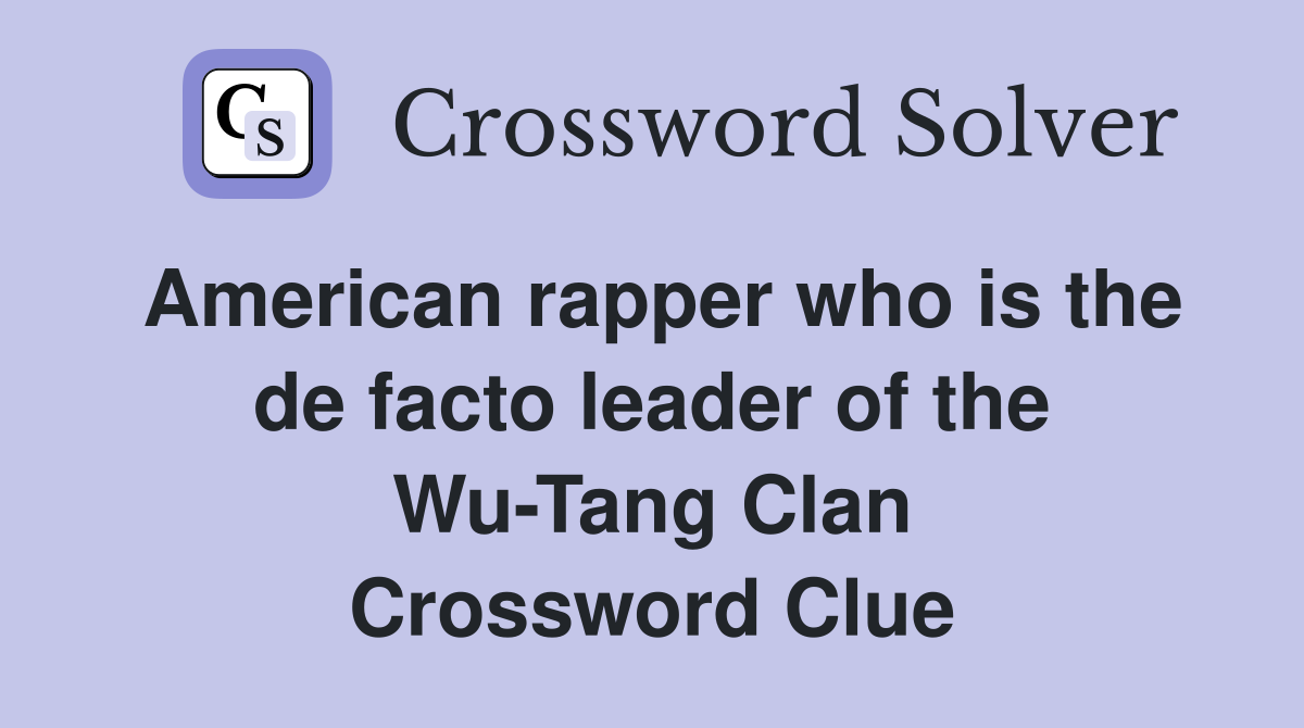 American rapper who is the de facto leader of the Wu-Tang Clan Crossword Clue