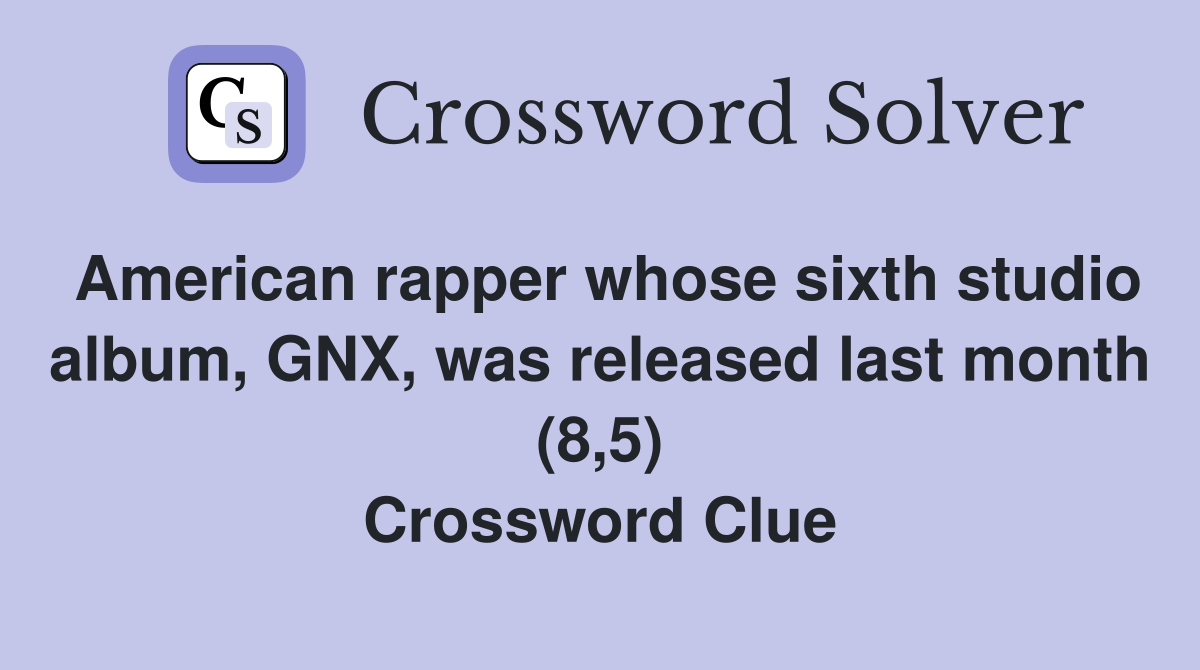 American rapper whose sixth studio album, GNX, was released last month (8,5) Crossword Clue