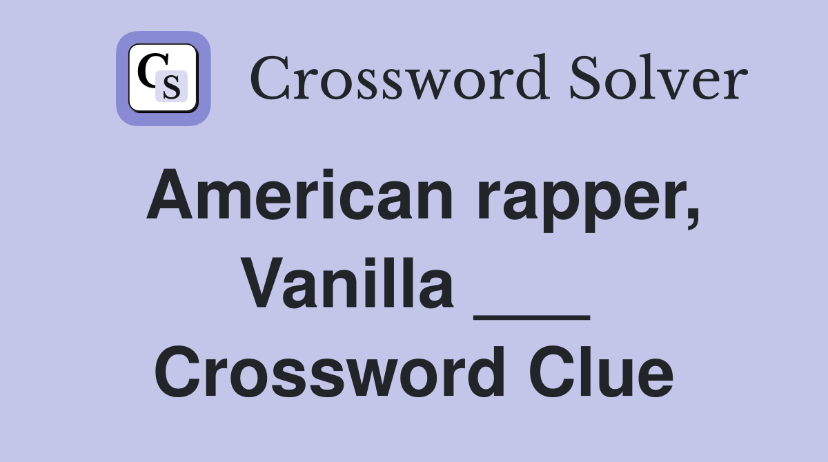 American rapper, Vanilla ___ Crossword Clue