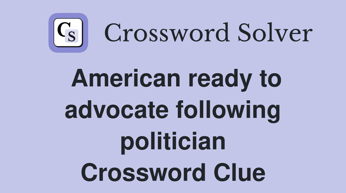American ready to advocate following politician Crossword Clue