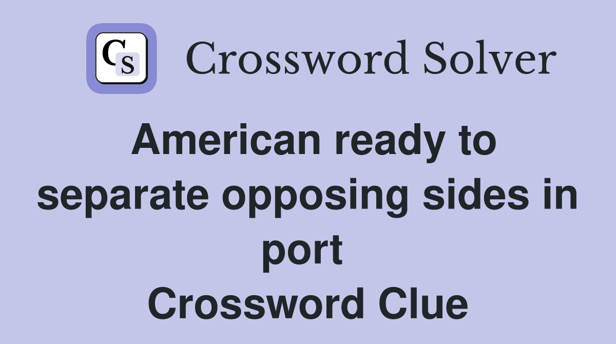 American ready to separate opposing sides in port  Crossword Clue