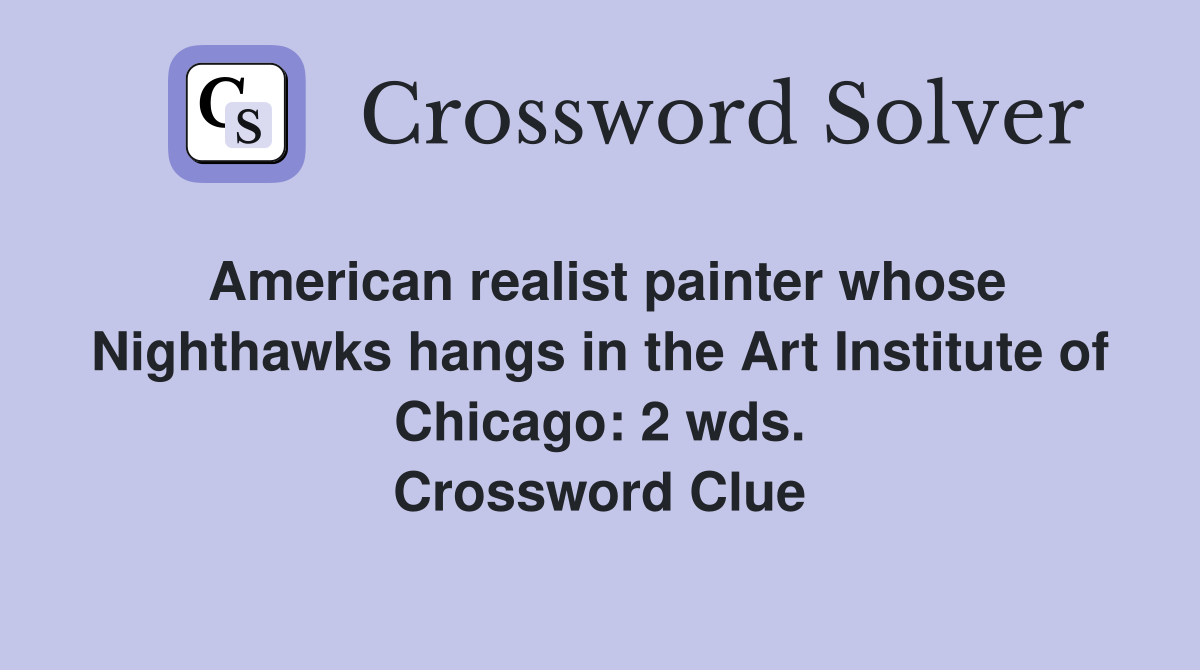 American realist painter whose Nighthawks hangs in the Art Institute of Chicago: 2 wds. Crossword Clue
