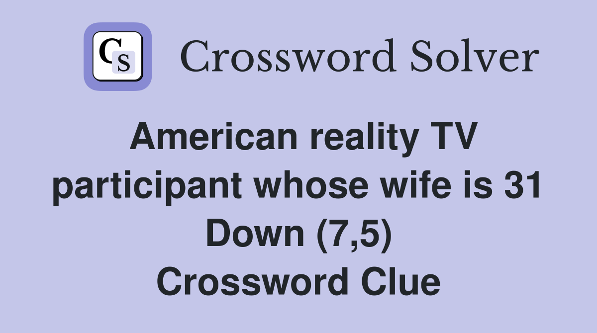 American reality TV participant whose wife is 31 Down (7,5) Crossword Clue
