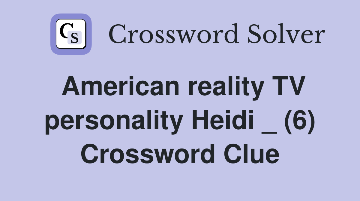 American reality TV personality Heidi _ (6) Crossword Clue