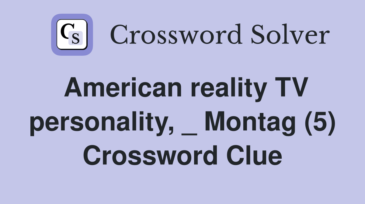 American reality TV personality, _ Montag (5) Crossword Clue