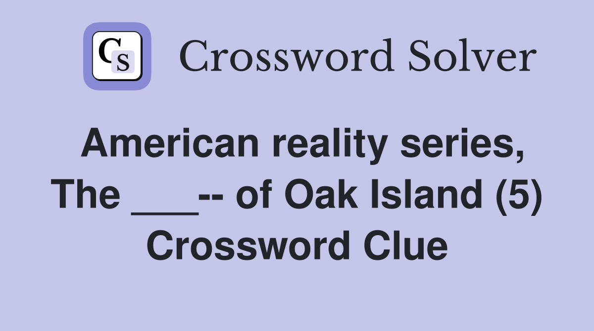 American reality series, The ___-- of Oak Island (5) Crossword Clue