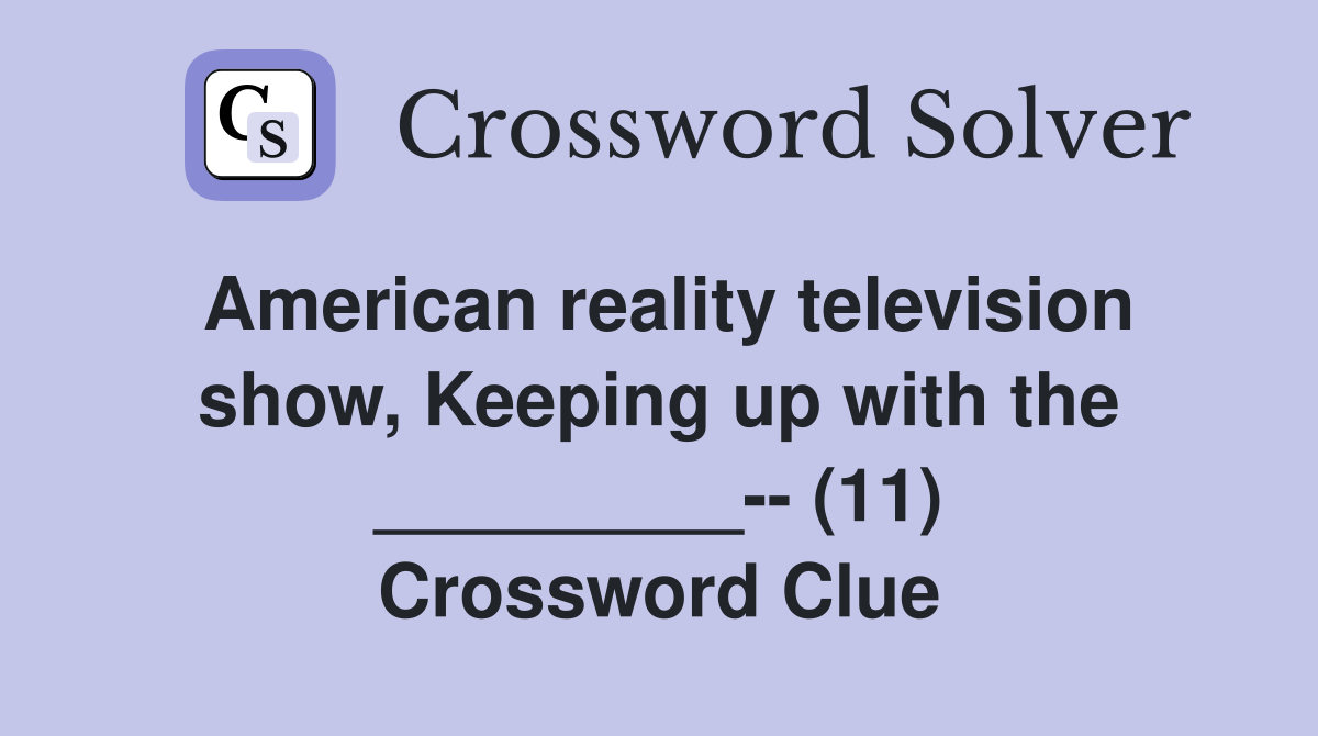 American reality television show, Keeping up with the _________-- (11) Crossword Clue