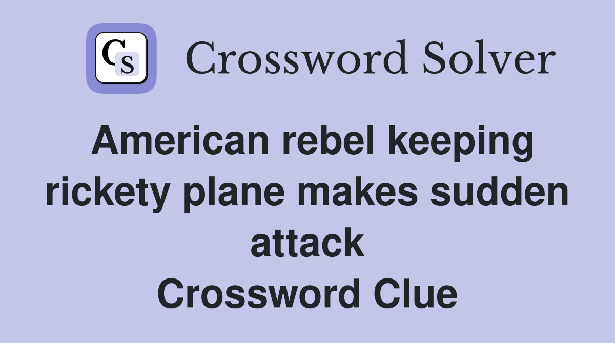 American rebel keeping rickety plane makes sudden attack Crossword Clue