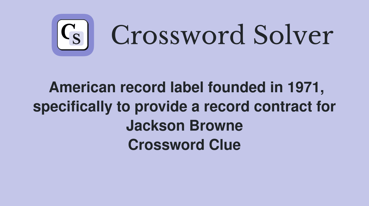 American record label founded in 1971, specifically to provide a record contract for Jackson Browne Crossword Clue
