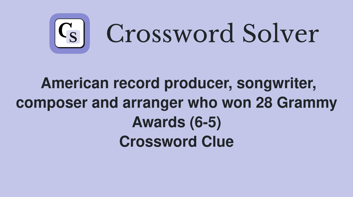 American record producer, songwriter, composer and arranger who won 28 Grammy Awards (6-5) Crossword Clue