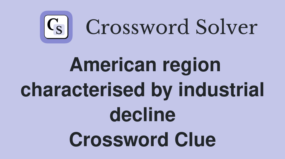 American region characterised by industrial decline Crossword Clue