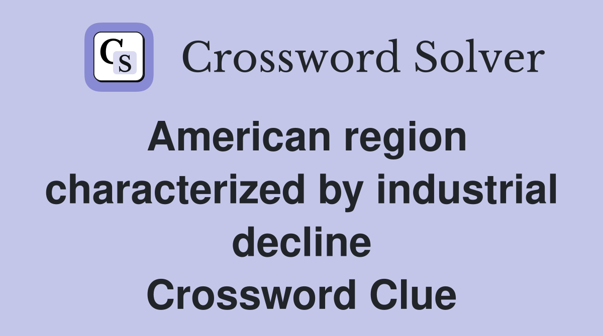 American region characterized by industrial decline Crossword Clue