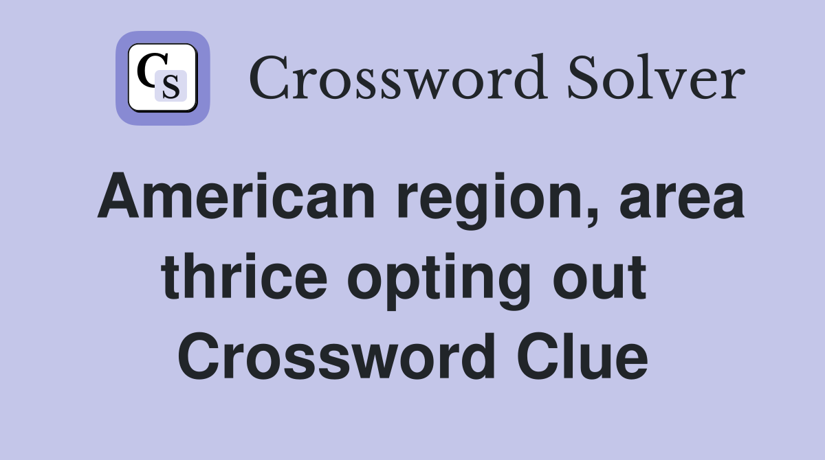 American region, area thrice opting out  Crossword Clue