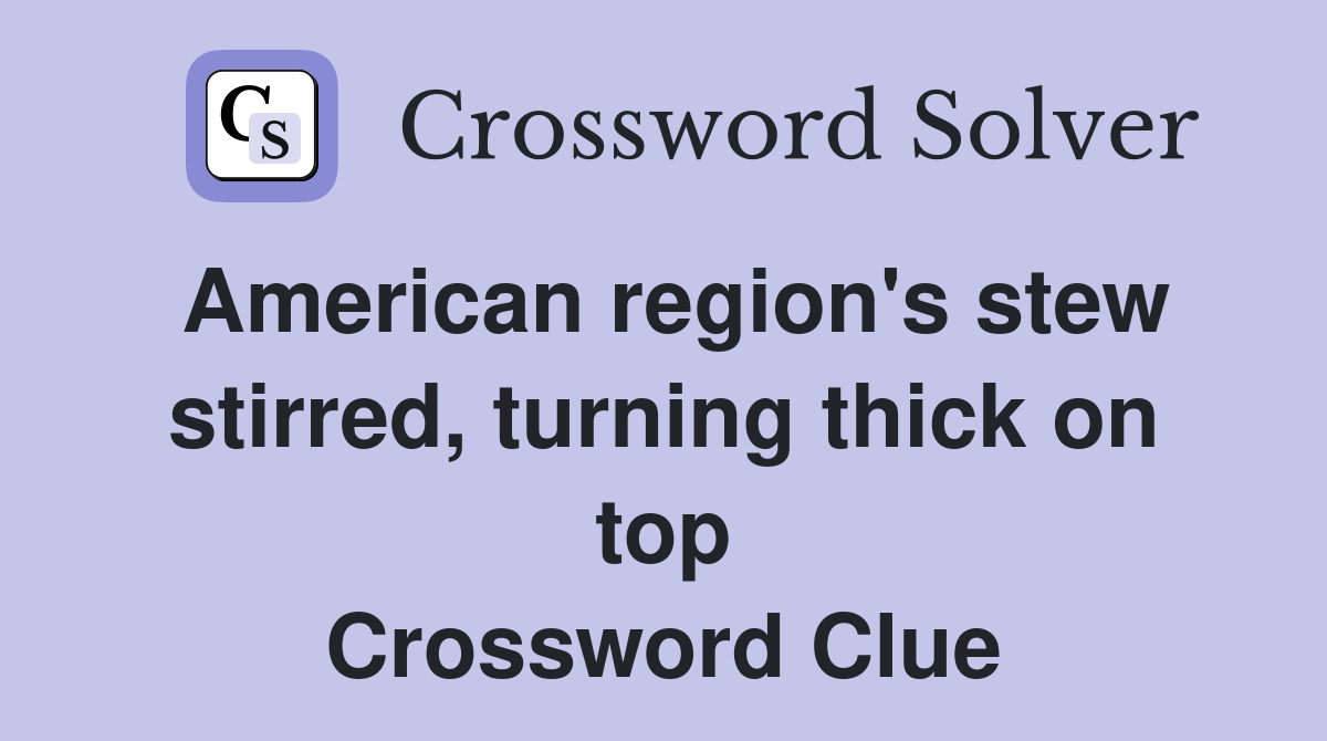 American region's stew stirred, turning thick on top Crossword Clue