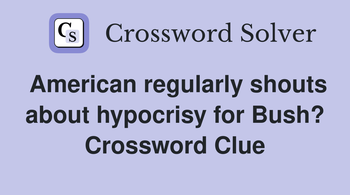 American regularly shouts about hypocrisy for Bush? Crossword Clue