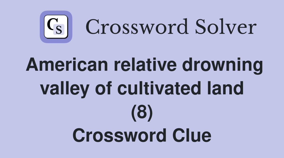 American relative drowning valley of cultivated land (8) Crossword Clue