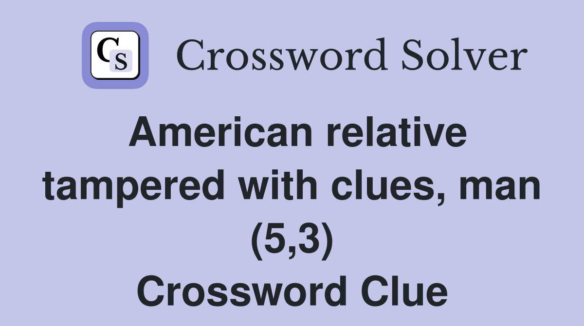American relative tampered with clues, man (5,3) Crossword Clue