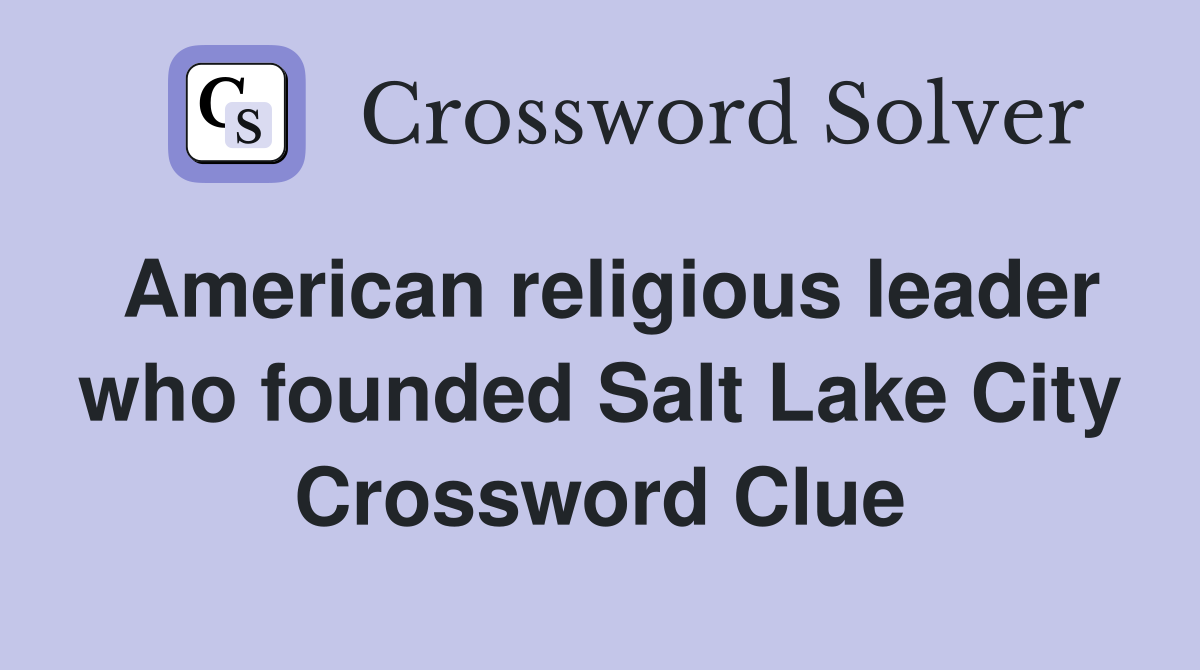 American religious leader who founded Salt Lake City Crossword Clue