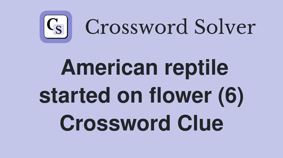 American reptile started on flower (6) Crossword Clue