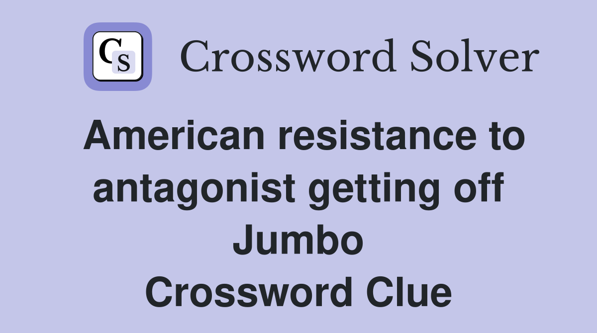 American resistance to antagonist getting off Jumbo Crossword Clue