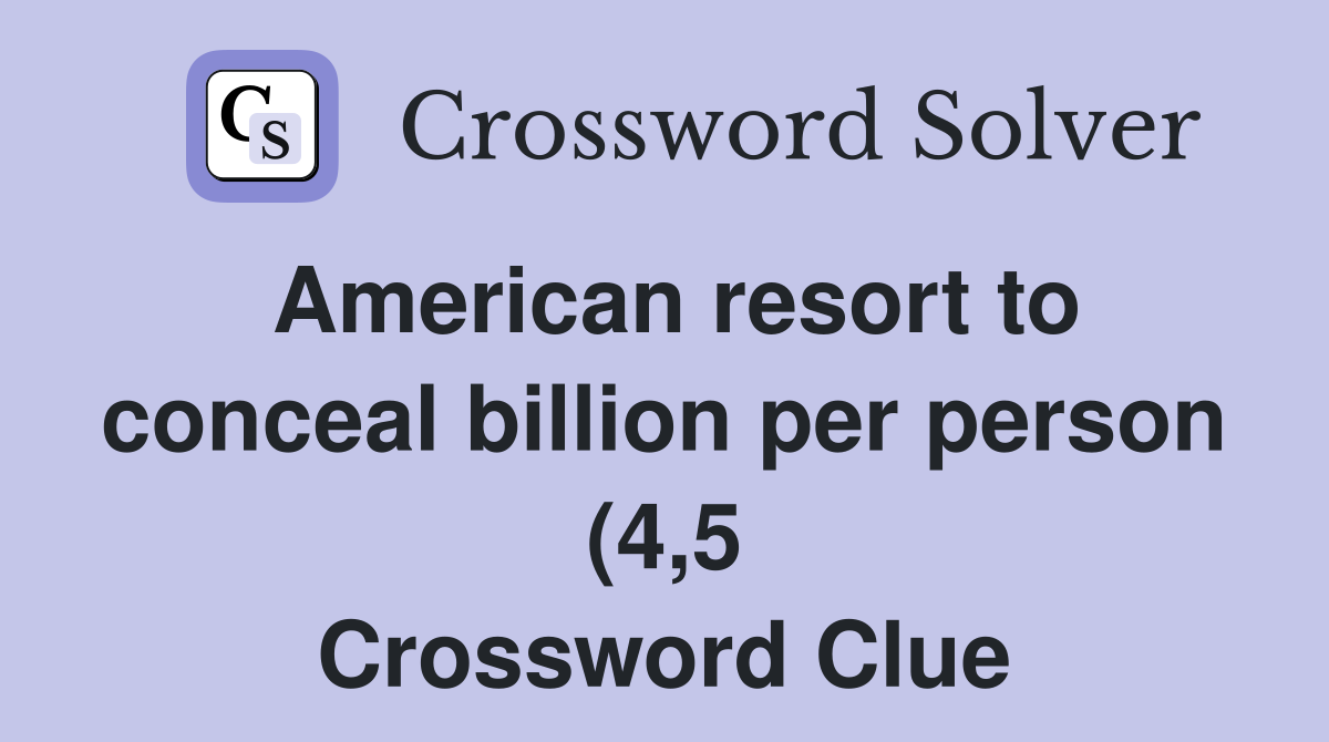 American resort to conceal billion per person (4 5) Crossword Clue American resort to conceal billion per person (4 5) Crossword Clue
