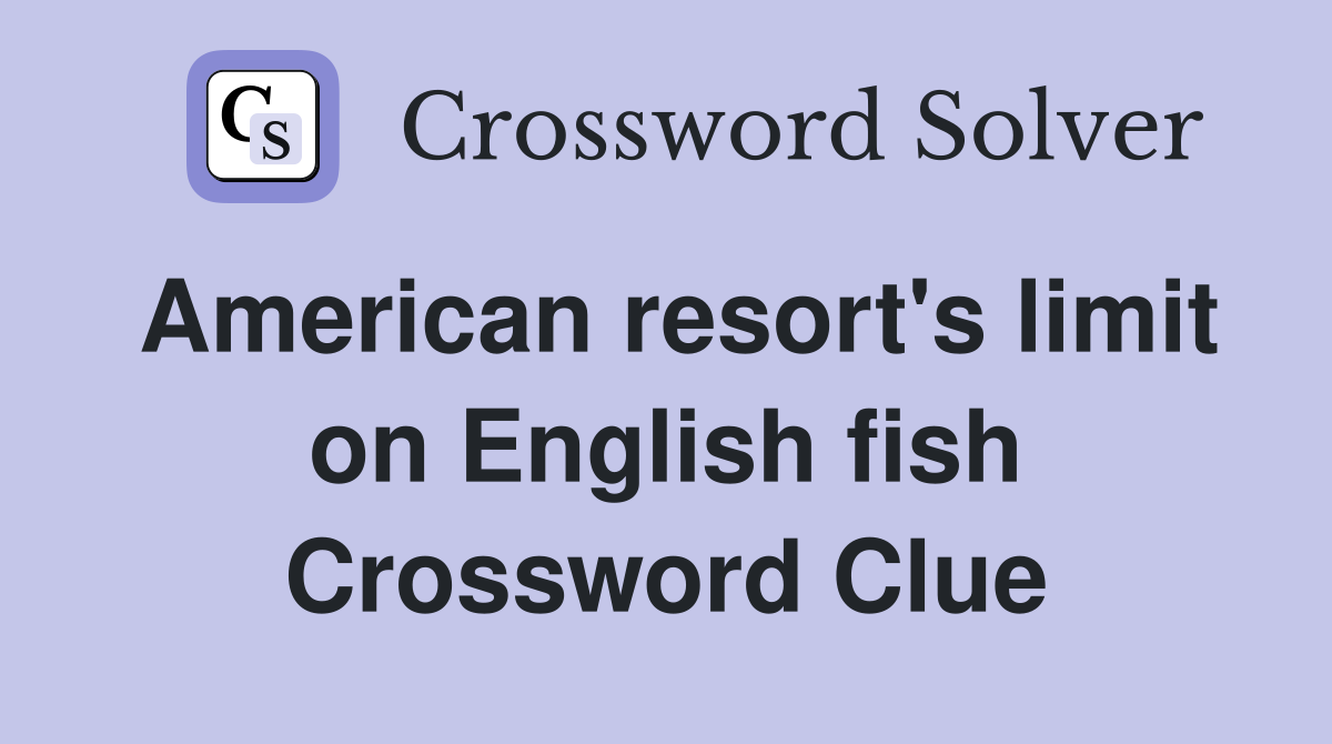 American resort's limit on English fish Crossword Clue