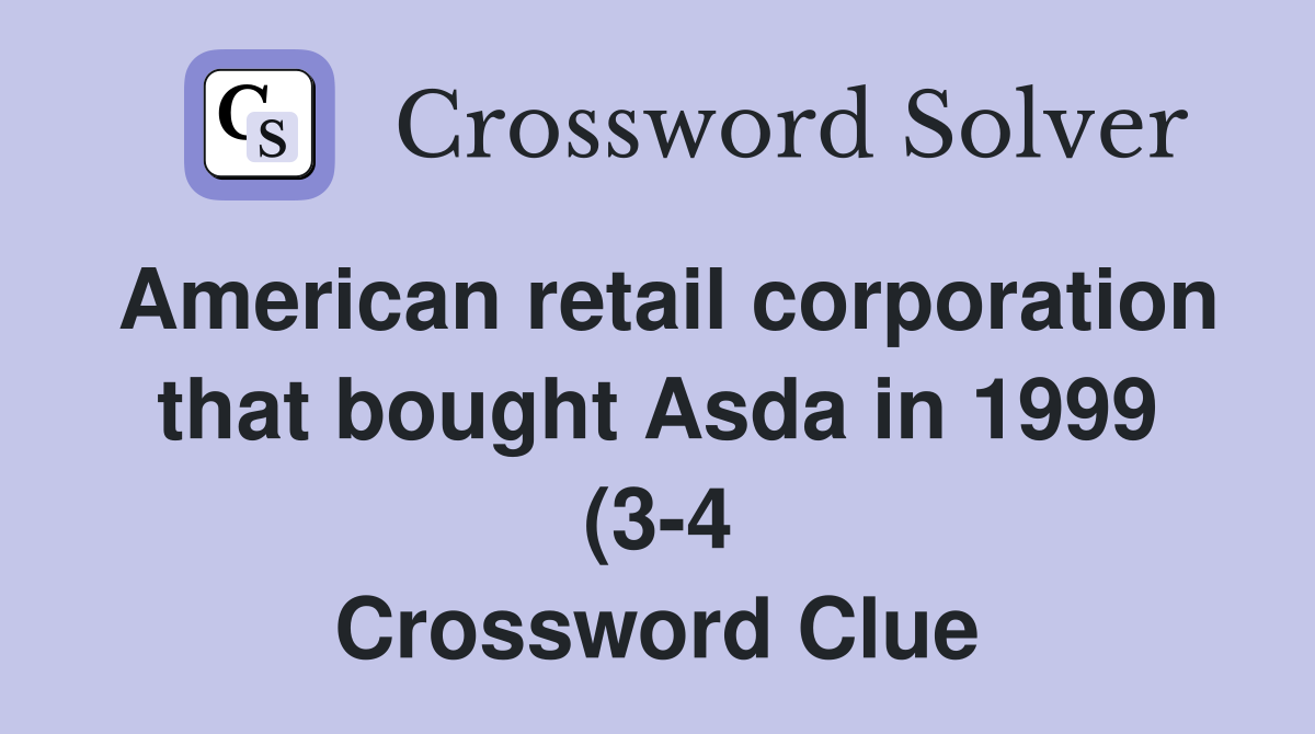 American retail corporation that bought Asda in 1999 (3 4) Crossword American retail corporation that bought Asda in 1999 (3 4) Crossword
