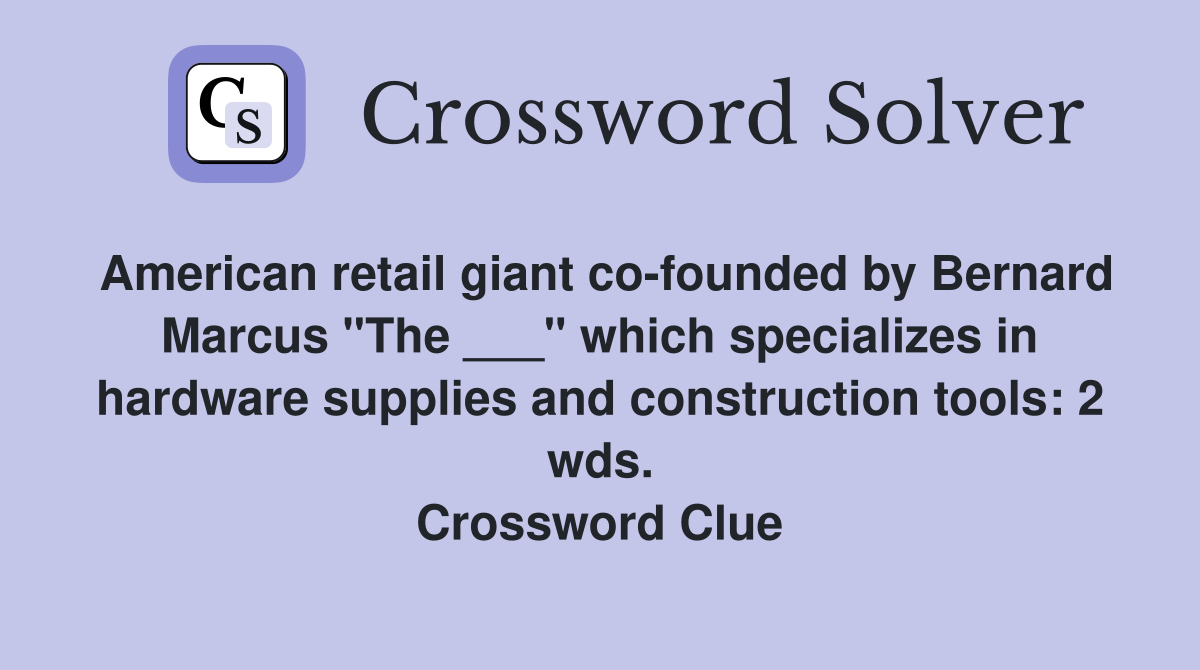 American retail giant co-founded by Bernard Marcus "The ___" which specializes in hardware supplies and construction tools: 2 wds. Crossword Clue