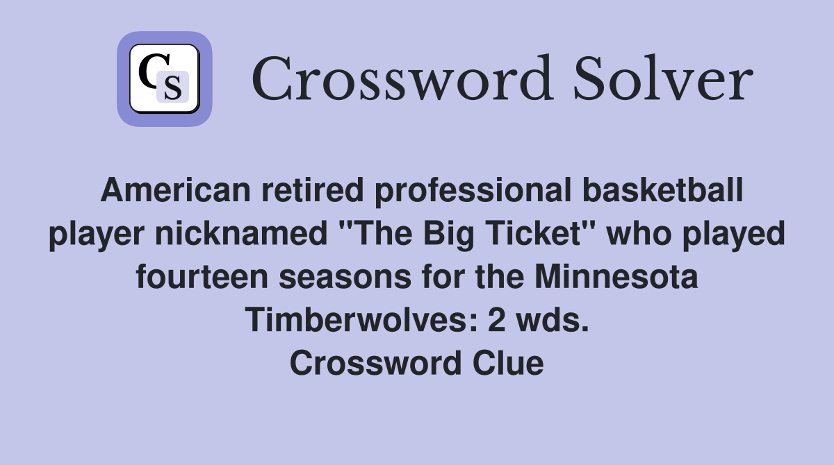 American retired professional basketball player nicknamed "The Big Ticket" who played fourteen seasons for the Minnesota Timberwolves: 2 wds. Crossword Clue