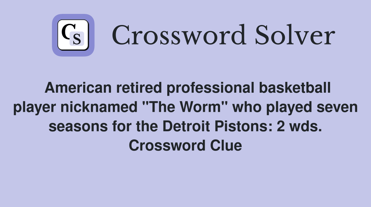 American retired professional basketball player nicknamed "The Worm" who played seven seasons for the Detroit Pistons: 2 wds. Crossword Clue